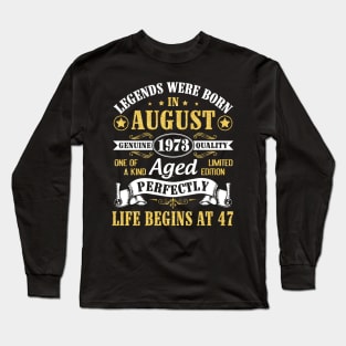 Legends Were Born In August 1973 Genuine Quality Aged Perfectly Life Begins At 47 Years Old Birthday Long Sleeve T-Shirt